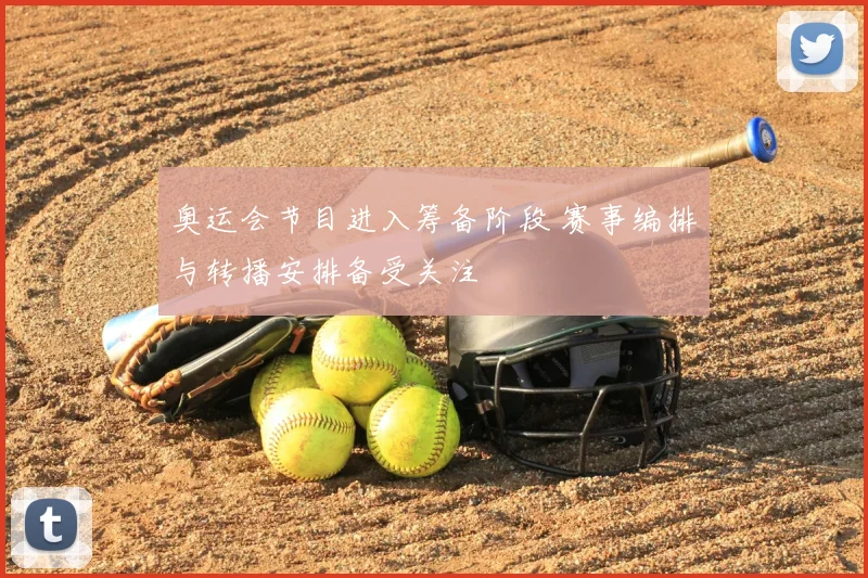 奥运会节目进入筹备阶段 赛事编排与转播安排备受关注