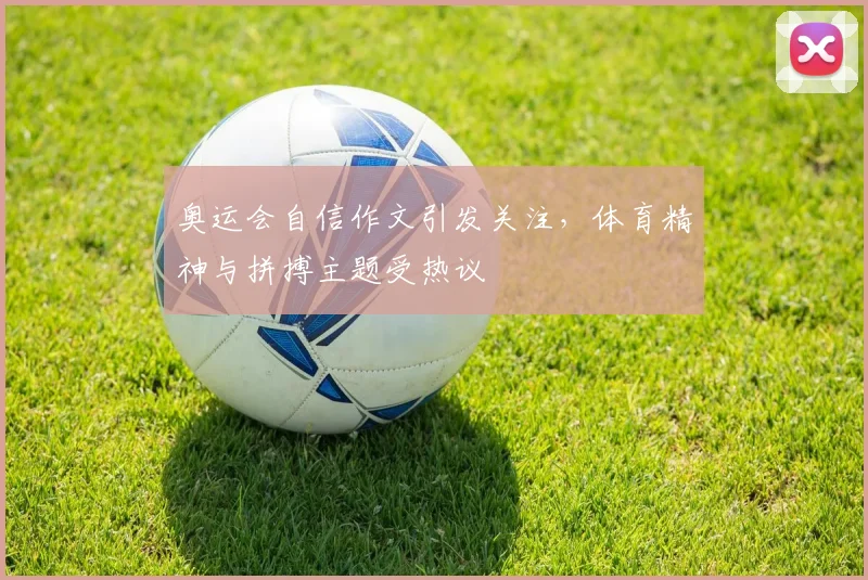 奥运会自信作文引发关注,体育精神与拼搏主题受热议