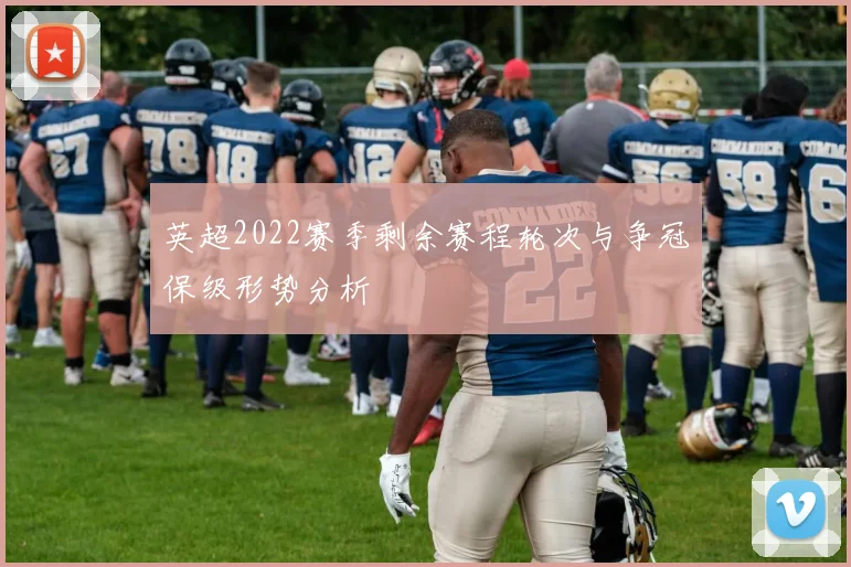 英超2022赛季剩余赛程轮次与争冠保级形势分析