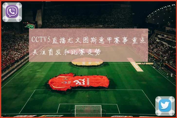 CCTV5直播尤文图斯意甲赛事 重点关注首发和比赛走势