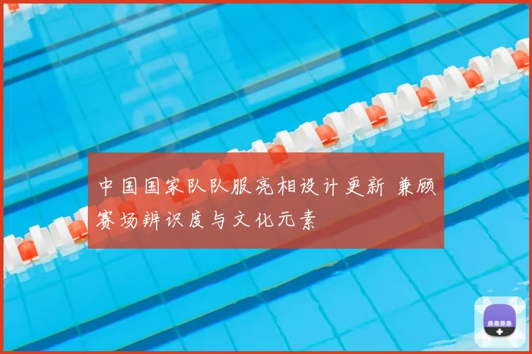 中国国家队队服亮相设计更新 兼顾赛场辨识度与文化元素