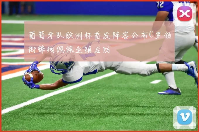 葡萄牙队欧洲杯首发阵容公布C罗领衔锋线佩佩坐镇后防